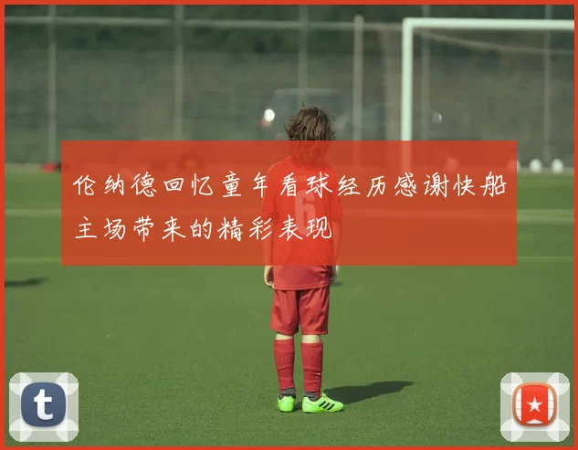 伦纳德回忆童年看球经历感谢快船主场带来的精彩表现