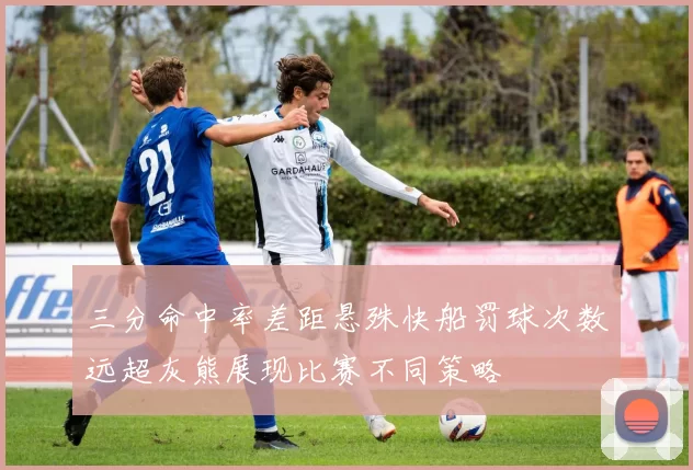 三分命中率差距悬殊快船罚球次数远超灰熊展现比赛不同策略