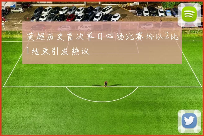 英超历史首次单日四场比赛均以2比1结束引发热议
